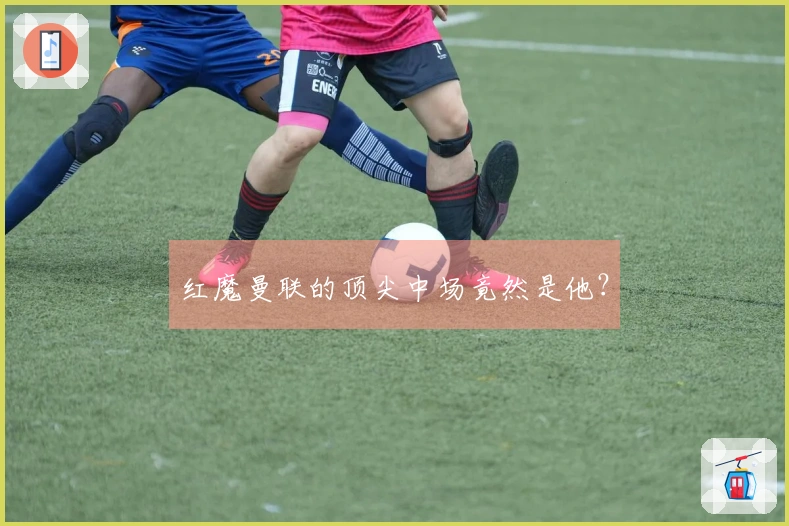 红魔曼联的顶尖中场竟然是他？