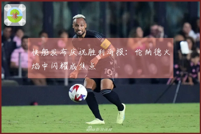 快船发布庆祝胜利海报：伦纳德火焰中闪耀成焦点