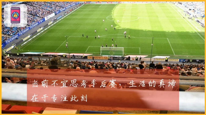 当前不宜思考季后赛，生活的真谛在于专注此刻