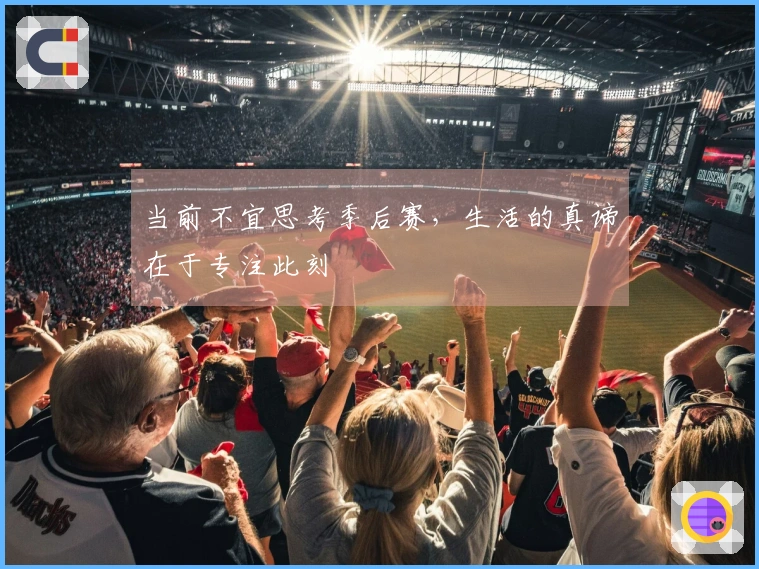 当前不宜思考季后赛，生活的真谛在于专注此刻