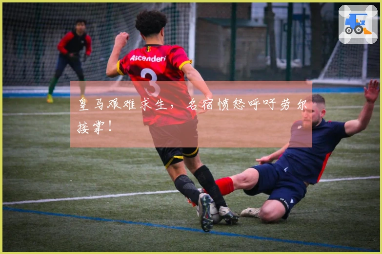 皇马艰难求生，名宿愤怒呼吁劳尔接掌！